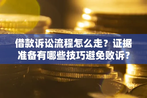 北京借款诉讼流程怎么走？证据准备有哪些技巧避免败诉？