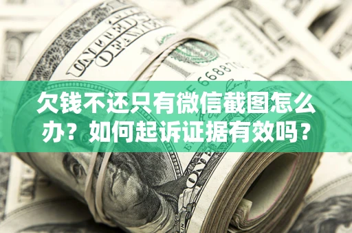 北京欠钱不还只有微信截图怎么办？如何起诉证据有效吗？
