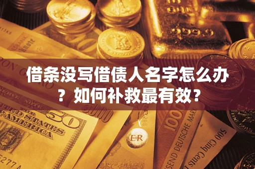 北京借条没写借债人名字怎么办？如何补救最有效？
