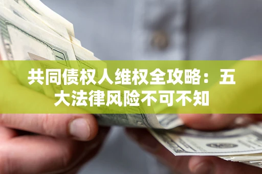 北京共同债权人维权全攻略：五大法律风险不可不知