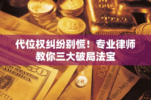 北京代位权纠纷别慌！专业律师教你三大破局法宝