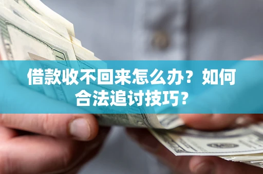北京借款收不回来怎么办？如何合法追讨技巧？