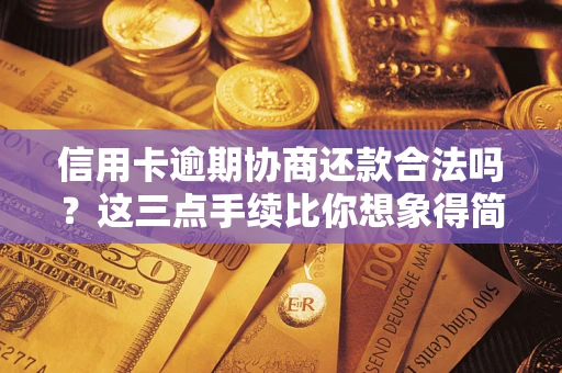 北京信用卡逾期协商还款合法吗？这三点手续比你想象得简单