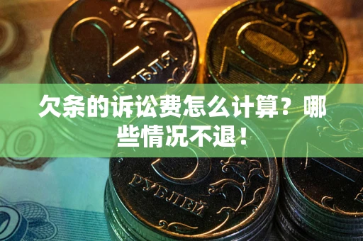 北京欠条的诉讼费怎么计算?哪些情况不退! 北京欠条的诉讼费怎么计算?哪些情况不退!