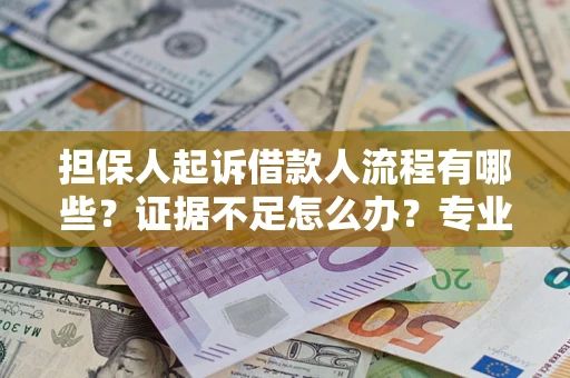 北京担保人起诉借款人流程有哪些？证据不足怎么办？专业律师解答