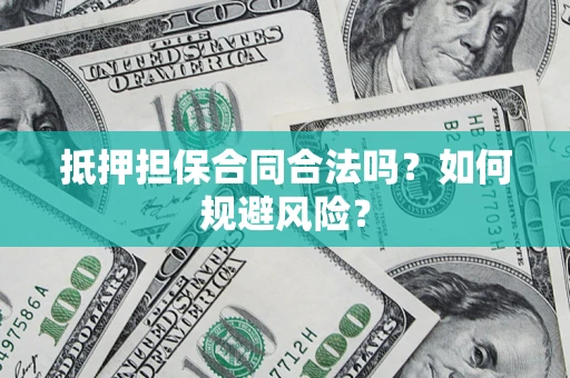 北京抵押担保合同合法吗？如何规避风险？