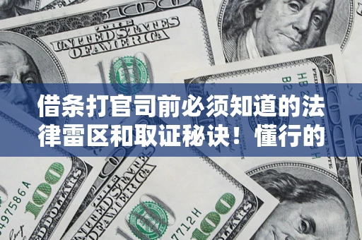 北京借条打官司前必须知道的法律雷区和取证秘诀！懂行的人已经留好这些证据