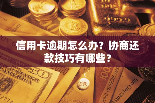 北京信用卡逾期怎么办？协商还款技巧有哪些？