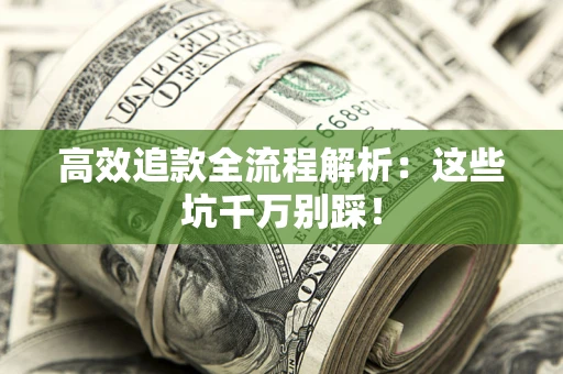 北京高效追款全流程解析：这些坑千万别踩！