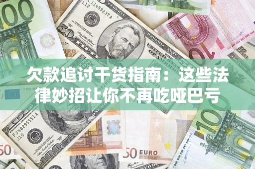 北京欠款追讨干货指南：这些法律妙招让你不再吃哑巴亏