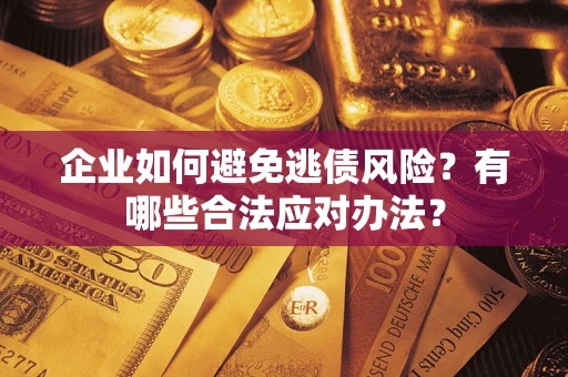 北京企业如何避免逃债风险？有哪些合法应对办法？