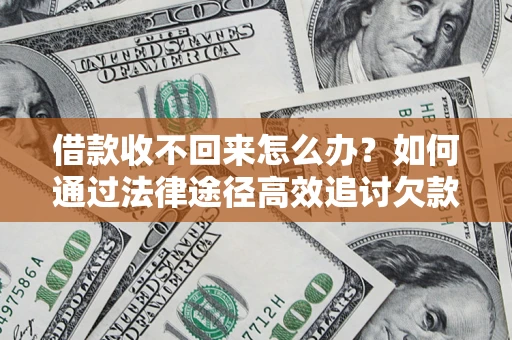 北京借款收不回来怎么办？如何通过法律途径高效追讨欠款？