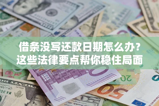 北京借条没写还款日期怎么办？这些法律要点帮你稳住局面