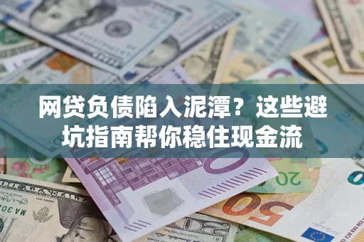 北京网贷负债陷入泥潭？这些避坑指南帮你稳住现金流