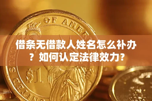 北京借条无借款人姓名怎么补办？如何认定法律效力？