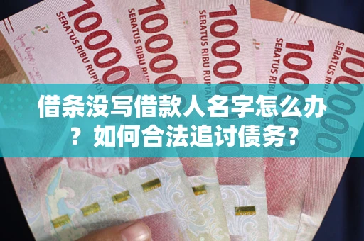北京借条没写借款人名字怎么办？如何合法追讨债务？