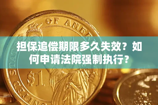 北京担保追偿期限多久失效？如何申请法院强制执行？