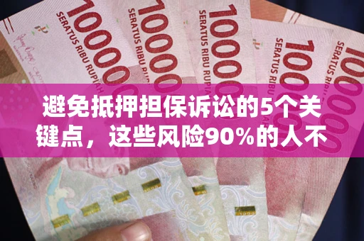 北京避免抵押担保诉讼的5个关键点，这些风险90%的人不知道！