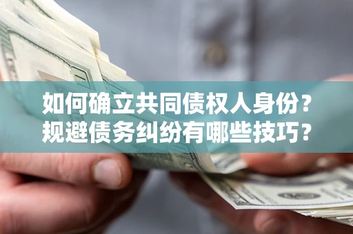 北京如何确立共同债权人身份？规避债务纠纷有哪些技巧？