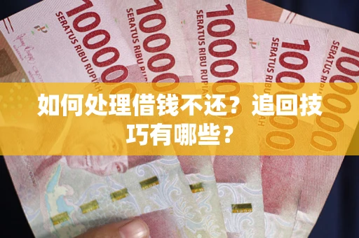 北京如何处理借钱不还？追回技巧有哪些？