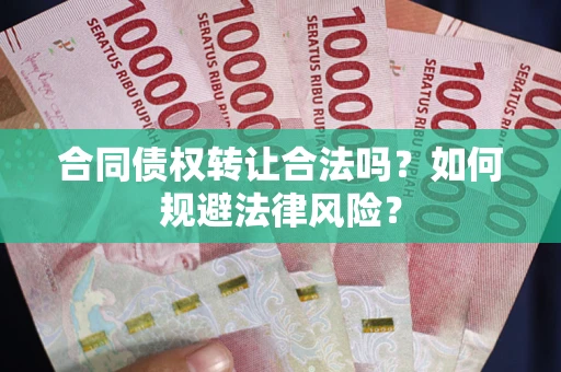 北京合同债权转让合法吗？如何规避法律风险？