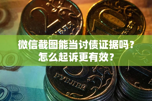北京微信截图能当讨债证据吗？怎么起诉更有效？