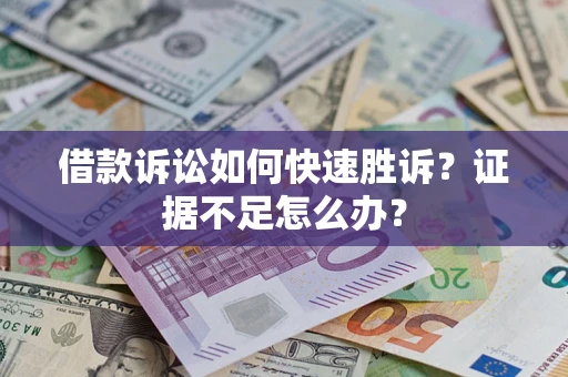 北京借款诉讼如何快速胜诉？证据不足怎么办？