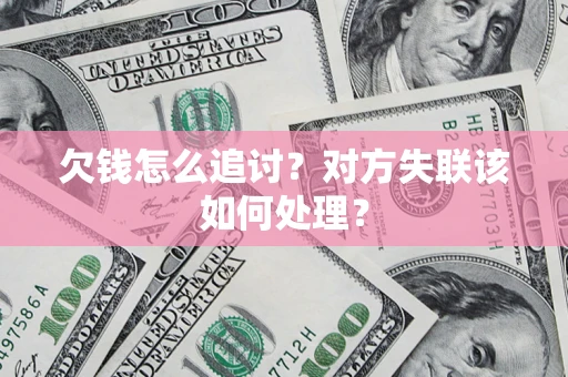 北京欠钱怎么追讨？对方失联该如何处理？