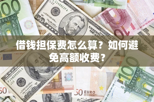北京借钱担保费怎么算？如何避免高额收费？