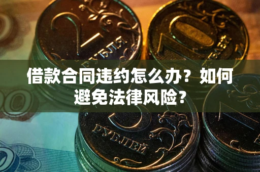 北京借款合同违约怎么办？如何避免法律风险？