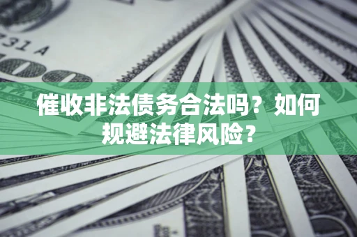 北京催收非法债务合法吗？如何规避法律风险？