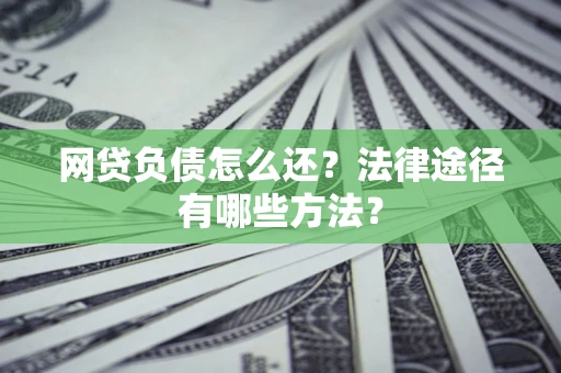 北京网贷负债怎么还？法律途径有哪些方法？