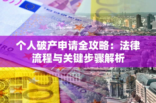 北京个人破产申请全攻略：法律流程与关键步骤解析