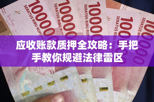 北京应收账款质押全攻略：手把手教你规避法律雷区