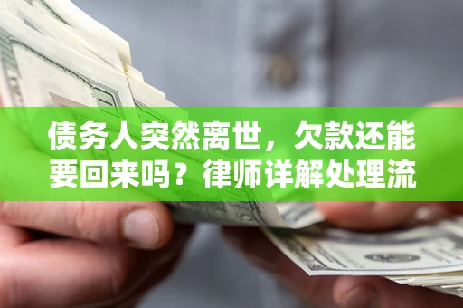 北京债务人突然离世，欠款还能要回来吗？律师详解处理流程