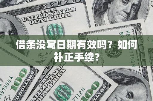 北京借条没写日期有效吗？如何补正手续？