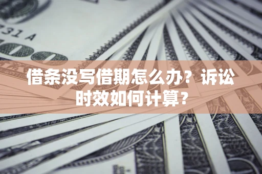 北京借条没写借期怎么办？诉讼时效如何计算？