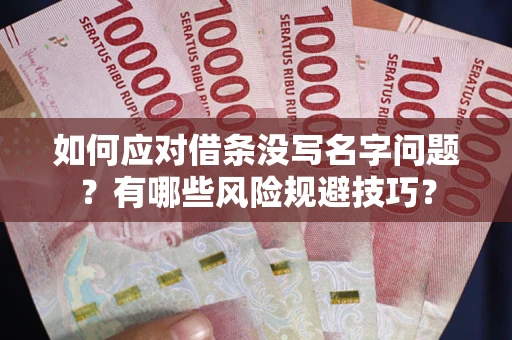 北京如何应对借条没写名字问题？有哪些风险规避技巧？