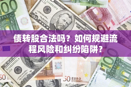 北京债转股合法吗？如何规避流程风险和纠纷陷阱？