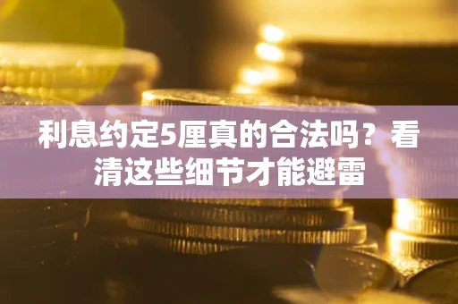 北京利息约定5厘真的合法吗？看清这些细节才能避雷
